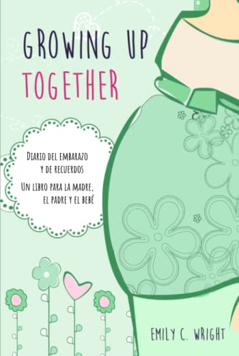 Growing up together - Diario del embarazo y de los recuerdos: La agenda perfecta para madres y futuros padres. Aquí puedes registrar tus recuerdos de ... (english, spanish, german, french, italian))